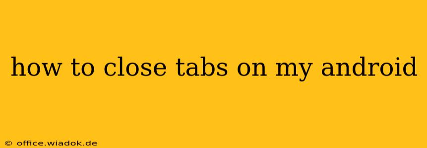 how to close tabs on my android