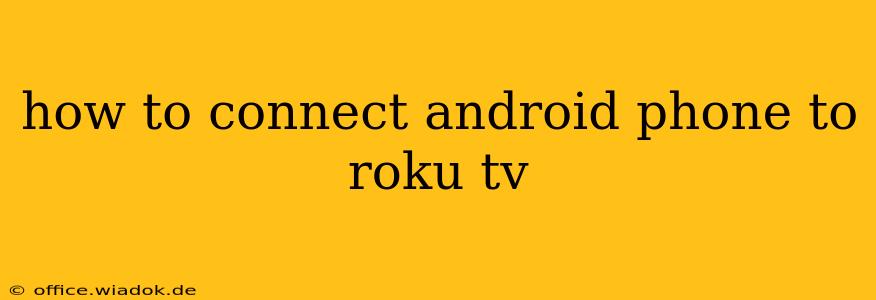 how to connect android phone to roku tv