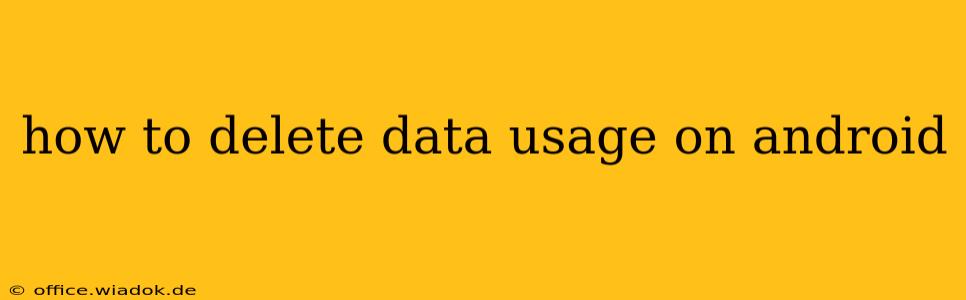 how to delete data usage on android