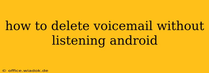 how to delete voicemail without listening android