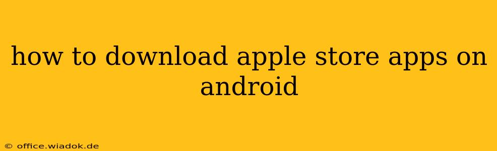 how to download apple store apps on android