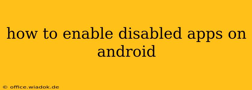 how to enable disabled apps on android