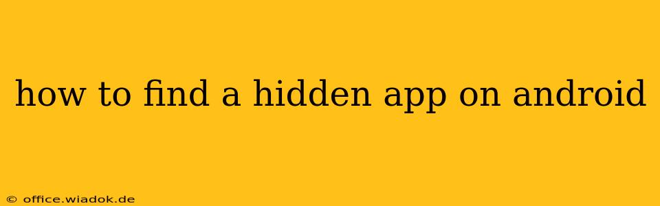 how to find a hidden app on android