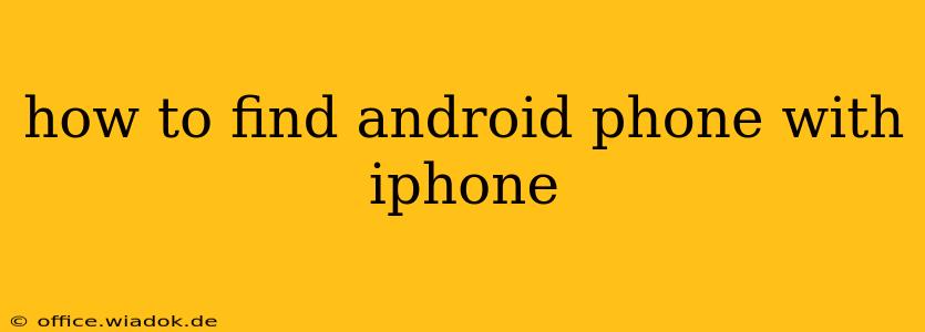 how to find android phone with iphone