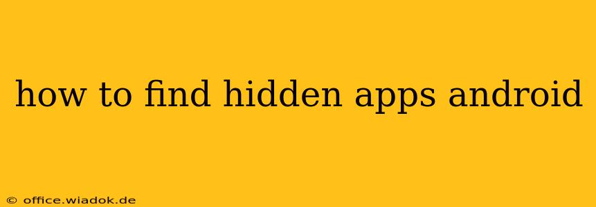 how to find hidden apps android