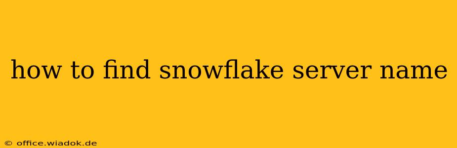 how to find snowflake server name