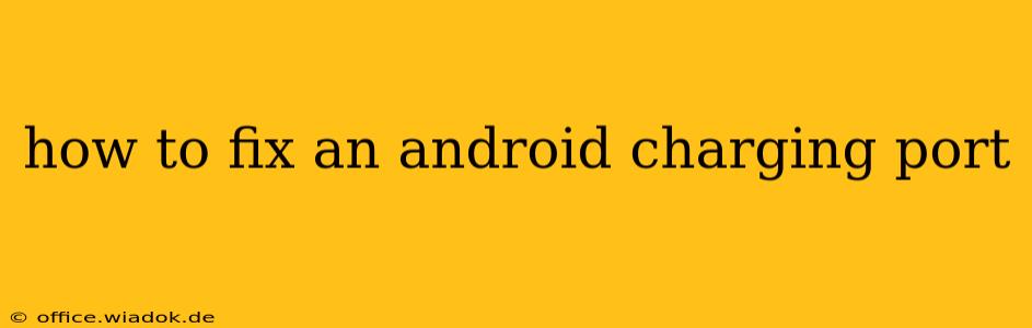 how to fix an android charging port