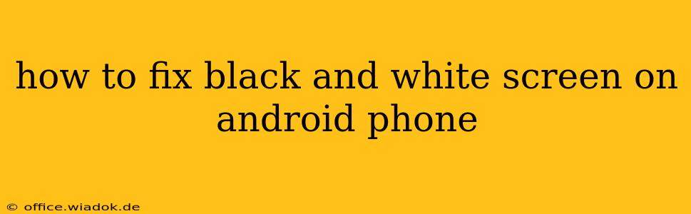 how to fix black and white screen on android phone