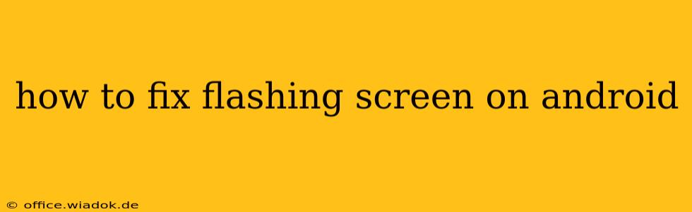 how to fix flashing screen on android