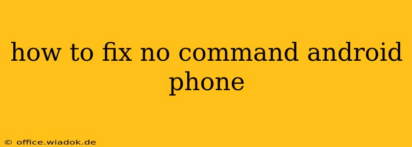 how to fix no command android phone