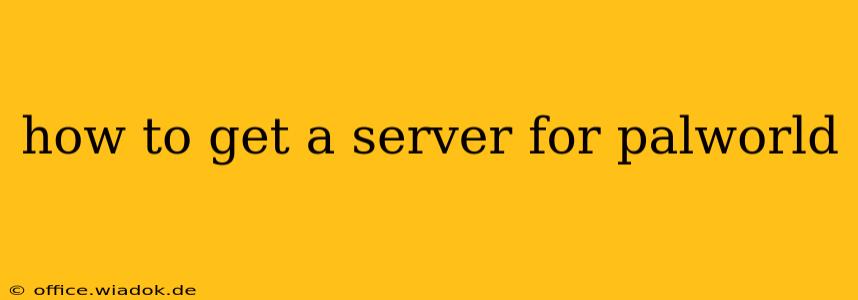 how to get a server for palworld