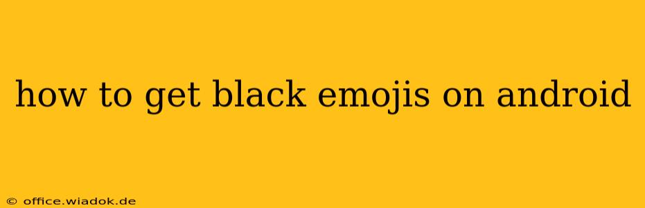 how to get black emojis on android