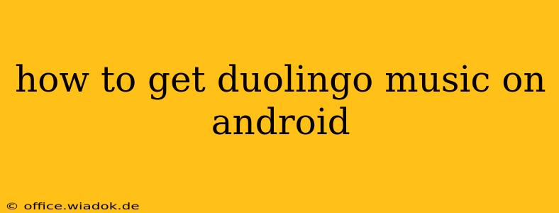 how to get duolingo music on android