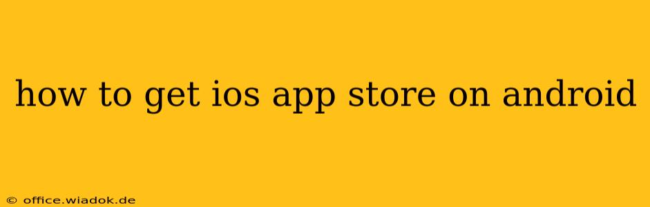 how to get ios app store on android