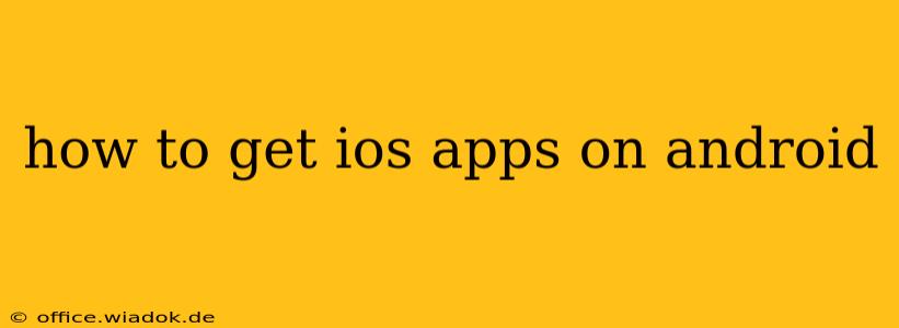 how to get ios apps on android