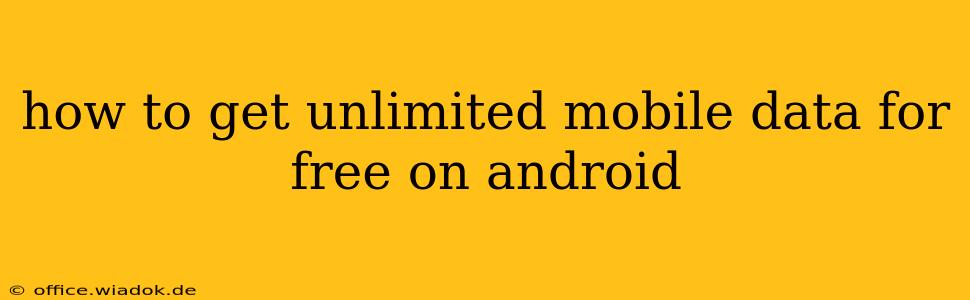 how to get unlimited mobile data for free on android