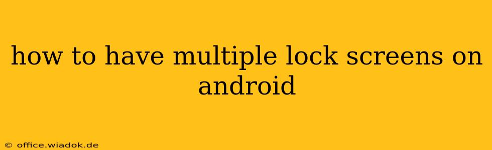 how to have multiple lock screens on android