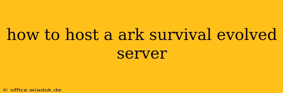 how to host a ark survival evolved server