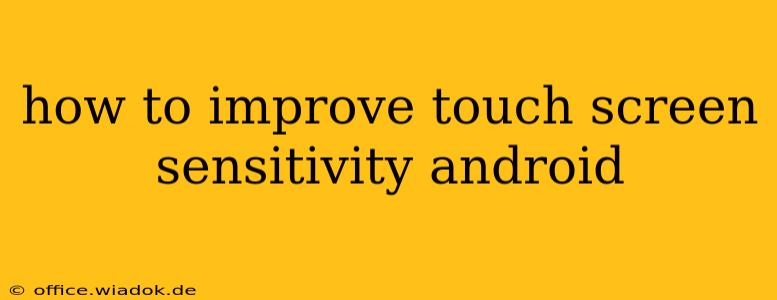 how to improve touch screen sensitivity android