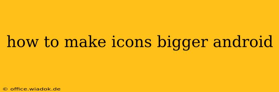 how to make icons bigger android