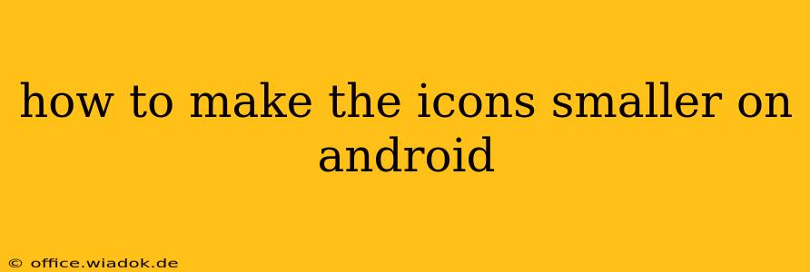 how to make the icons smaller on android