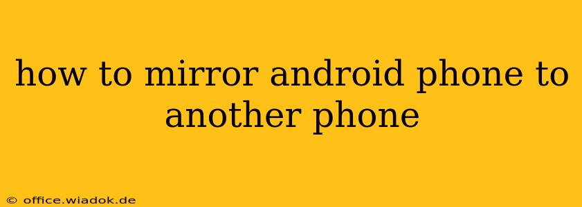 how to mirror android phone to another phone