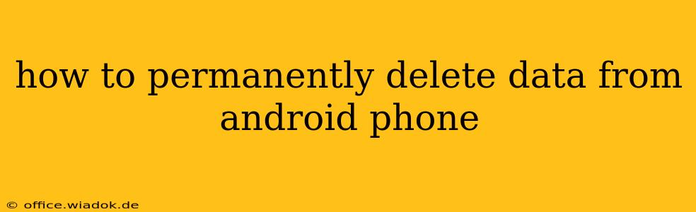 how to permanently delete data from android phone