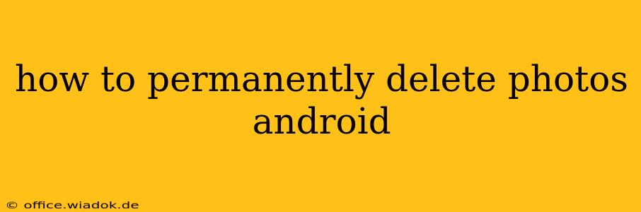 how to permanently delete photos android