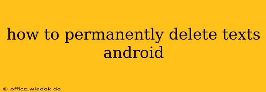 how to permanently delete texts android