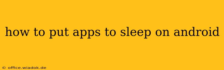 how to put apps to sleep on android