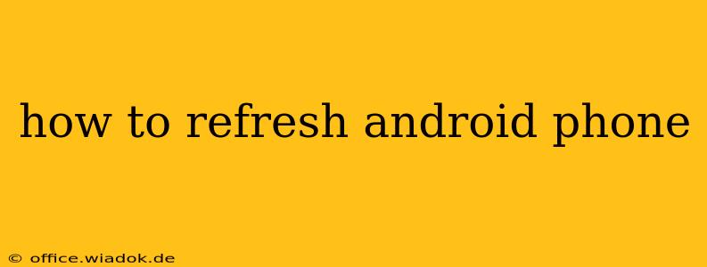 how to refresh android phone