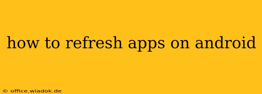 how to refresh apps on android