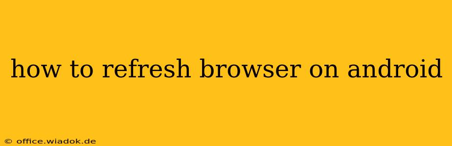 how to refresh browser on android