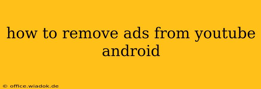 how to remove ads from youtube android