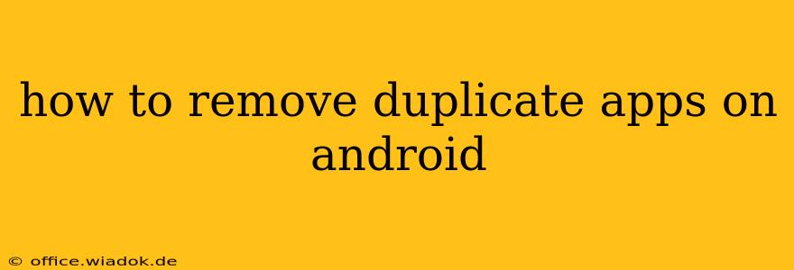 how to remove duplicate apps on android