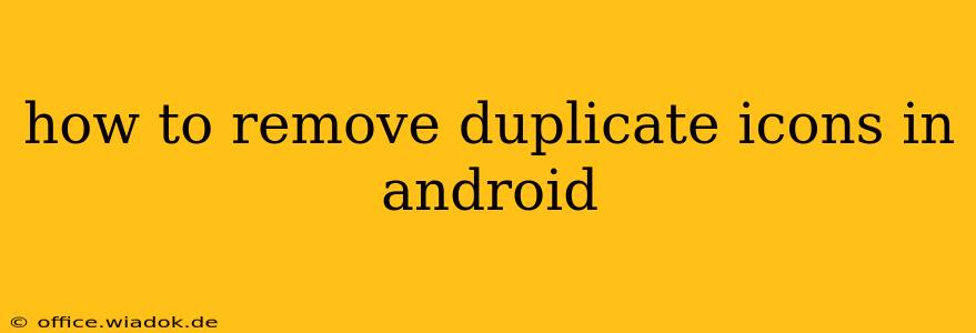 how to remove duplicate icons in android