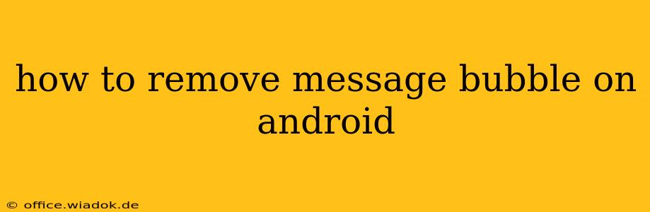 how to remove message bubble on android