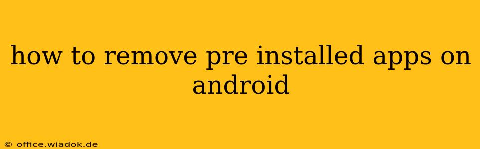 how to remove pre installed apps on android