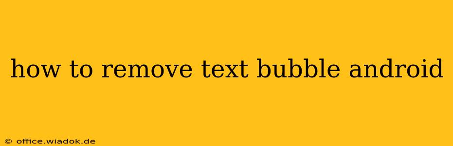 how to remove text bubble android