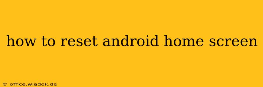 how to reset android home screen