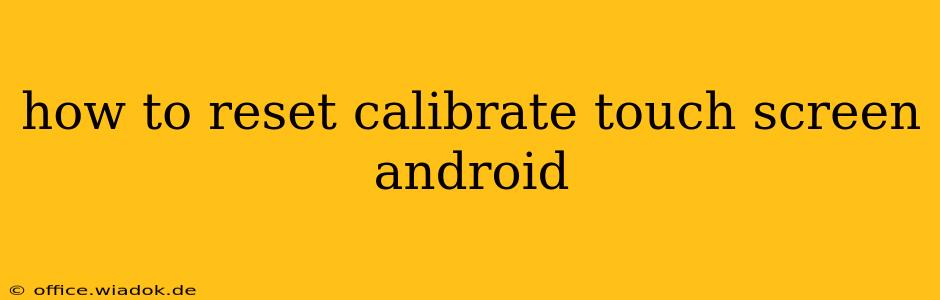 how to reset calibrate touch screen android