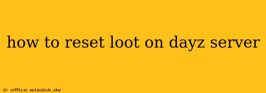 how to reset loot on dayz server