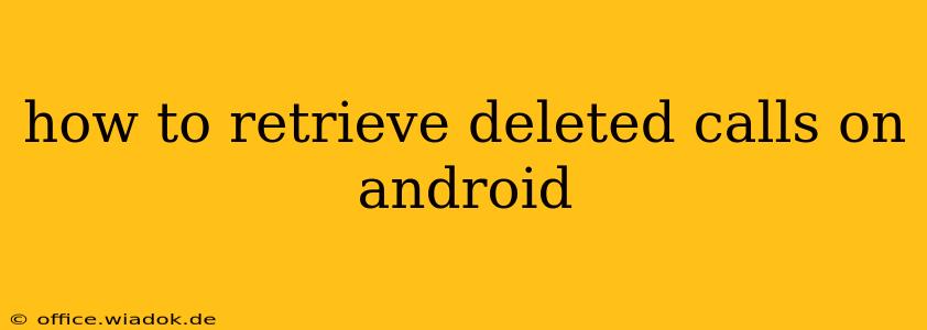 how to retrieve deleted calls on android