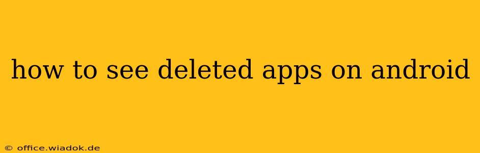 how to see deleted apps on android