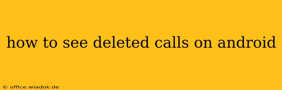 how to see deleted calls on android