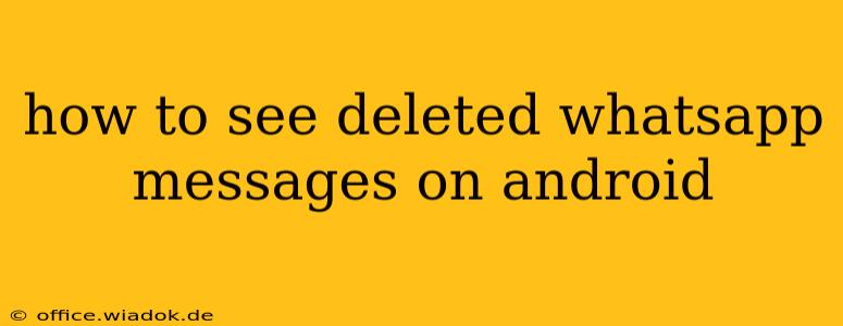 how to see deleted whatsapp messages on android