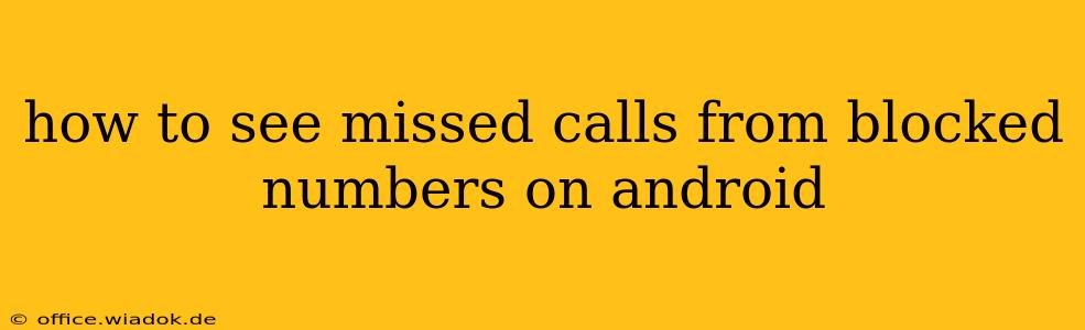 how to see missed calls from blocked numbers on android