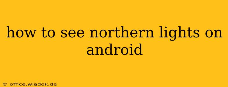 how to see northern lights on android