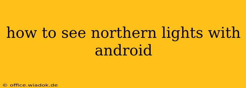 how to see northern lights with android