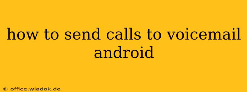 how to send calls to voicemail android